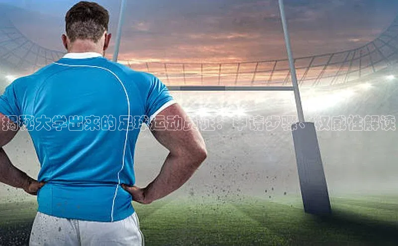球速app官方入口滴滴出行揭秘大学出来的足球运动员证：申请步骤、权威性解读