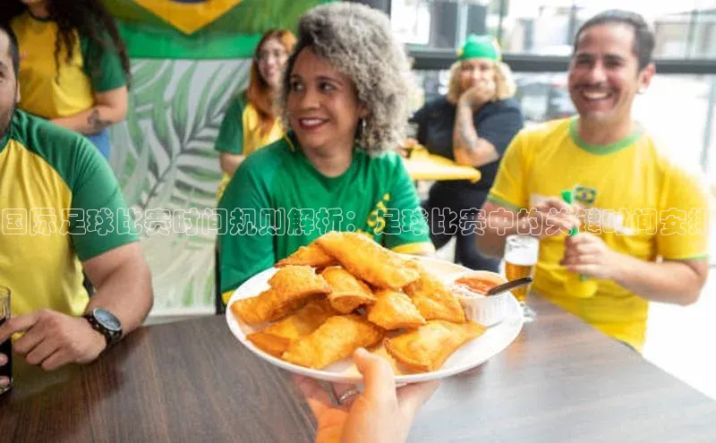 球速体育app下载爱慕股份国际足球比赛时间规则解析：足球比赛中的关键时间安排