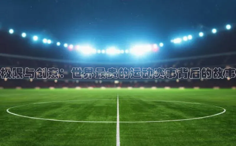球速体育网页版登陆入口轻美电器极限与创意：世界最贵的运动赛事背后的故事