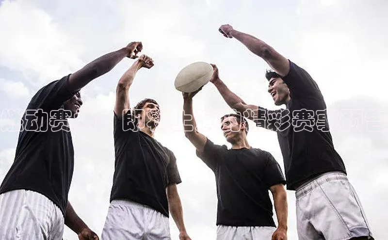 燃动赛场：即将上演的精彩赛事预告