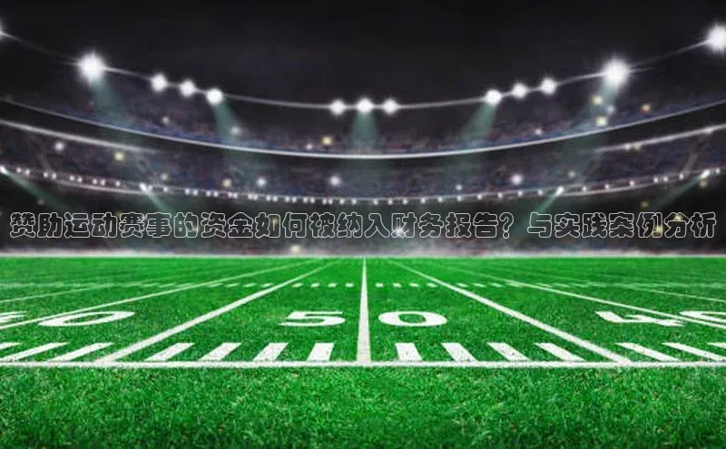 赞助运动赛事的资金如何被纳入财务报告？与实践案例分析