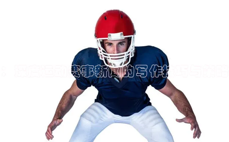 ：深度运动赛事新闻的写作技巧与策略