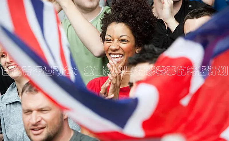 首届青年运动会：全面规划与精彩赛事的筹备计划