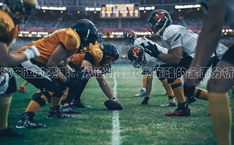 汽车运动赛事：从设计到比赛策略的全面分析