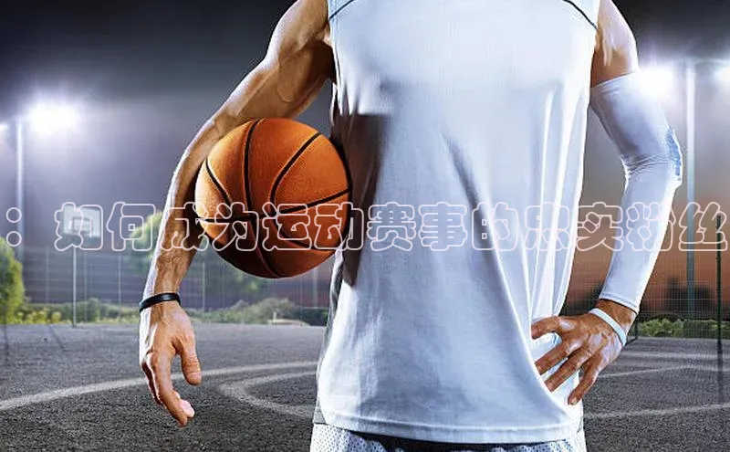 ：如何成为运动赛事的忠实粉丝