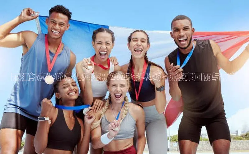 丽江绿意下的竞技盛宴：2023年春季运动赛事回顾与展望