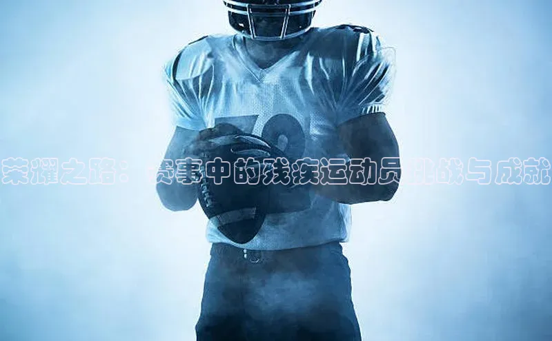 荣耀之路：赛事中的残疾运动员挑战与成就