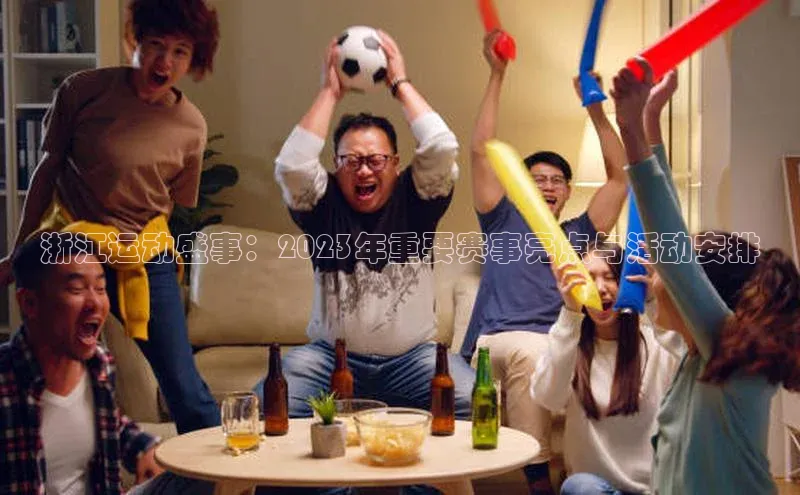 浙江运动盛事：2023年重要赛事亮点与活动安排