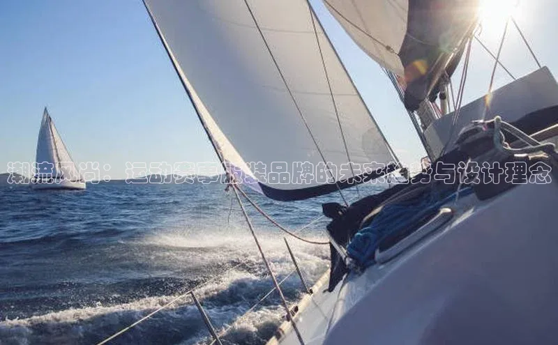 潮流风尚：运动赛事服装品牌的未来趋势与设计理念