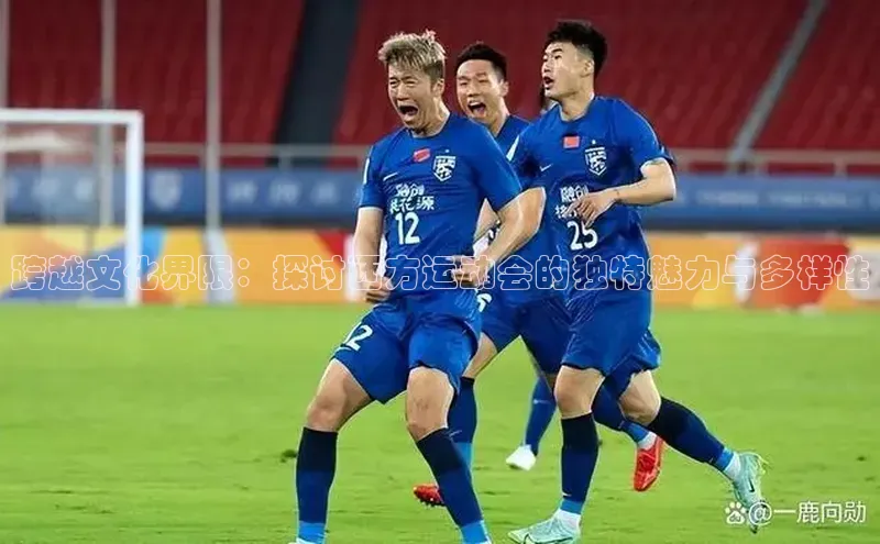 跨越文化界限：探讨西方运动会的独特魅力与多样性